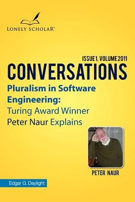 Pluralism in Software Engineering: Turing Award Winner Peter Naur Explains by Daylight, Edgar G.