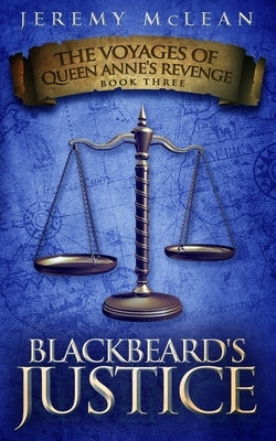 Blackbeard's Justice: Book 3 of: The Voyages of Queen Anne's Revenge by Clarke, Ethan James