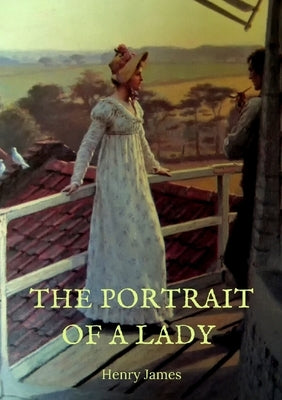 The Portrait of a Lady: the story of a spirited young American woman, Isabel Archer, who, confronting her destiny, finds it overwhelming. She by James, Henry