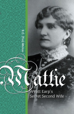 Mattie: Wyatt Earp's Secret Second Wife by Meyers