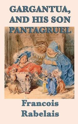 Gargantua, and His Son Pantagruel by Rabelais, Francois