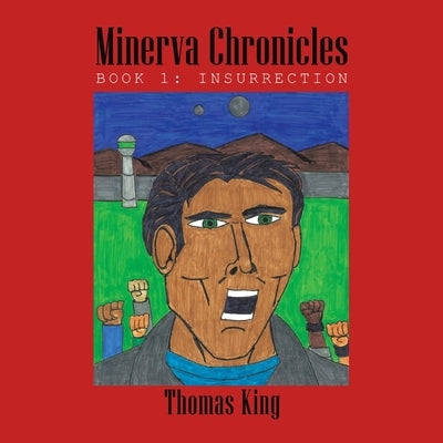 Minerva Chronicles: Book 1: Insurrection by King, Thomas