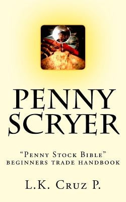 Penny Scryer: "Penny Stock Bible" beginners trade handbook by Cruz Phromnopavong, Lance K.