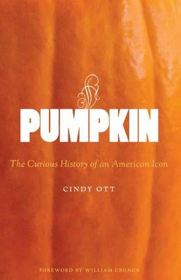 Pumpkin: The Curious History of an American Icon by Ott, Cindy