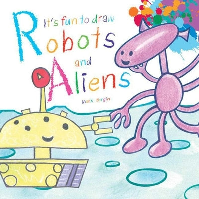 It's Fun to Draw Robots and Aliens by Bergin, Mark