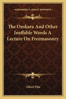 The Omkara and Other Ineffable Words a Lecture on Freemasonry by Pike, Albert