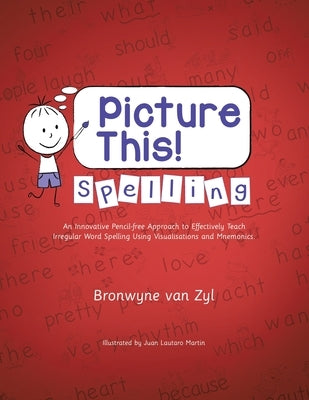 Picture This! Spelling: An Innovative Pencil-Free Approach to Effectively Teach Irregular Word Spelling Using Visualisations and Mnemonics. by Van Zyl, Bronwyne