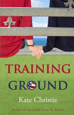 Training Ground: Book One of Girls of Summer by Christie, Kate