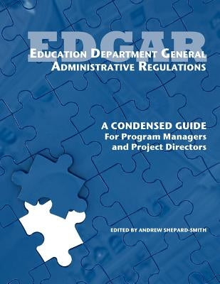 Education Department General Administrative Regulations: A Condensed Guide for Program Managers and Project Directors by Shepard-Smith, Andrew