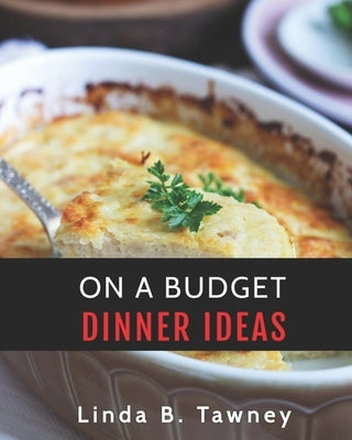 On A Budget Dinner Ideas by B. Tawney, Linda