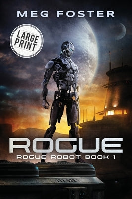 Rogue Large Print Edition (Rogue Robot Book 1) by Foster, Meg