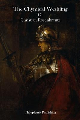 The Chymical Wedding Of Christian Rosenkreutz by Rosenkreutz, Christian