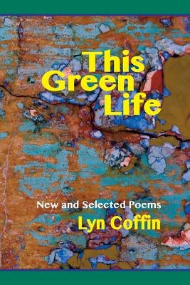 This Green Life: New and Selected by Coffin, Lyn