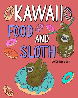 Kawaii Food and Sloth Coloring Book: Adult Coloring Pages, Painting Food Menu Recipes, Gifts for Sloth Lovers by Paperland