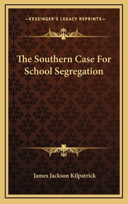 The Southern Case For School Segregation by Kilpatrick, James Jackson