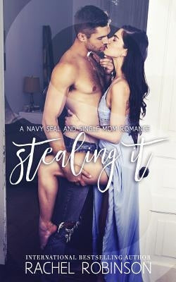 Stealing It: A Navy Seal and Single Mom Romance by Robinson, Rachel