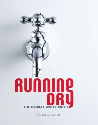 Running Dry: The Global Water Crisis by Kallen, Stuart A.