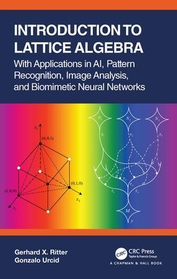 Introduction to Lattice Algebra: With Applications in Ai, Pattern Recognition, Image Analysis, and Biomimetic Neural Networks by Ritter, Gerhard X.