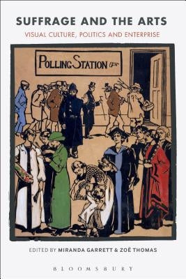 Suffrage and the Arts: Visual Culture, Politics and Enterprise by Garrett, Miranda