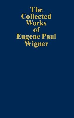 The Collected Works of Eugene Paul Wigner: Historical, Philosophical, and Socio-Political Papers. Historical and Biographical Reflections and Synthese by Mehra, Jagdish