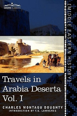 Travels in Arabia Deserta, Vol. I (in Two Volumes) by Doughty, Charles Montagu