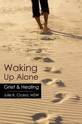 Waking Up Alone: Grief & Healing by Cicero Msw, Julie K.