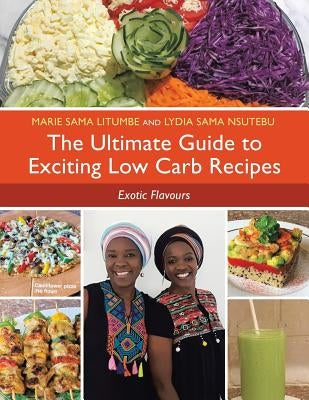 The Ultimate Guide to Exciting Low Carb Recipes: Exotic Flavours by Nsutebu, Lydia Sama