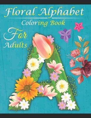 Floral Alphabet Coloring Book For Adults: Coloring Book For Adults with Floral Alphabet Letters Stress Relieving Beautiful and Flower Designs for Rela by Enny Publishing, Sankey