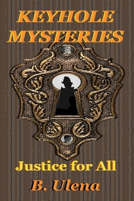 Keyhole Mysteries: Justice for All by Ulena, B.