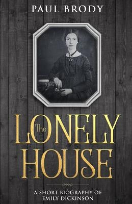 The Lonely House: A Biography of Emily Dickinson by Lifecaps