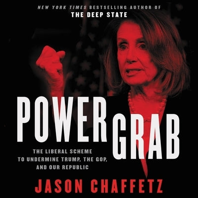 Power Grab: The Liberal Scheme to Undermine Trump, the GOP, and Our Republic by Chaffetz, Jason