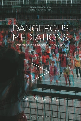 Dangerous Mediations: Pop Music in a Philippine Prison Video by Mangaoang, Áine