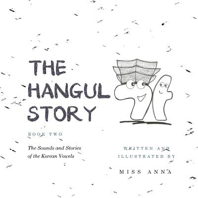 The Hangul Story Book 2: The Sounds and Stories of the Korean Vowels by , Anna