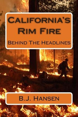 California's Rim Fire: Behind The Headlines by Hansen, B. J.