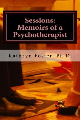 Sessions: Memoirs of a Psychotherapist by Foster, Kathryn