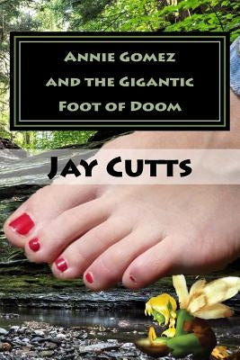 Annie Gomez and the Gigantic Foot of Doom by Cutts, Jay B.