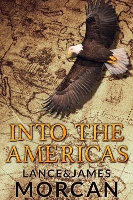 Into the Americas (A novel based on a true story) by Morcan, James