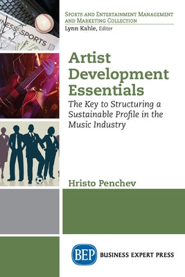 Artist Development Essentials: The Key to Structuring a Sustainable Profile in the Music Industry by Penchev, Hristo