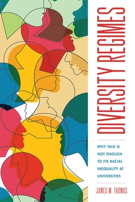 Diversity Regimes: Why Talk Is Not Enough to Fix Racial Inequality at Universities by Thomas, James M.