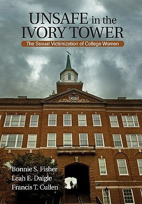 Unsafe in the Ivory Tower: The Sexual Victimization of College Women by Fisher