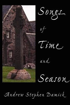 Songs of Time and Season by Damick, Andrew Stephen