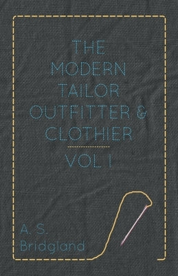 The Modern Tailor Outfitter and Clothier - Vol. I. by Bridgland, A. S.