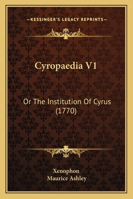 Cyropaedia V1: Or The Institution Of Cyrus (1770) by Xenophon