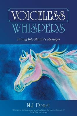 Voiceless Whispers: Tuning Into Nature's Messages by Domet, M. J.