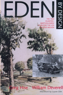 Eden by Design: The 1930 Olmsted-Bartholomew Plan for Los Angeles Region by Hise, Greg