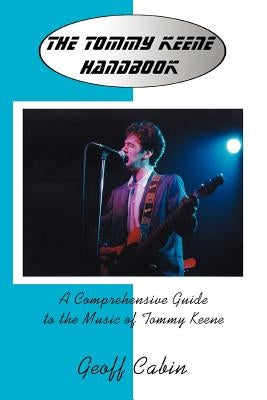 The Tommy Keene Handbook: A Comprehensive Guide to the Music of Tommy Keene by Cabin, Geoff