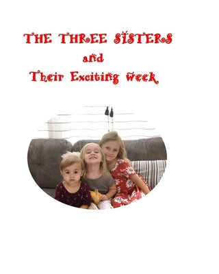 THE THREE SISTERS And Their Exciting Week: The Three Sisters by Roberts, Sally Joan