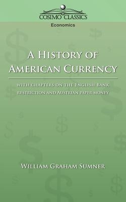 A History of American Currency by Sumner, William Graham