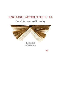 English After the Fall: From Literature to Textuality by Scholes, Robert