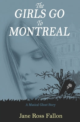 The Girls Go To Montreal: A Musical Ghost Story by Fallon, Jane Ross